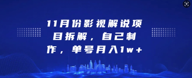 11月份影视解说项目拆解，自己制作，单号月入1w+【揭秘】-玖卿社区