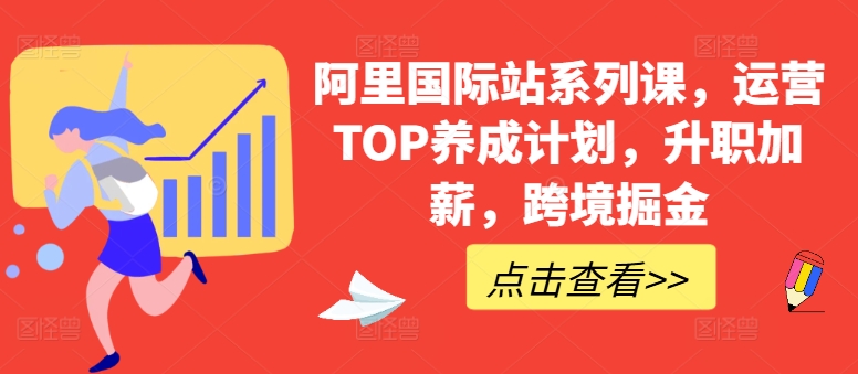 阿里国际站系列课，运营TOP养成计划，升职加薪，跨境掘金-玖卿社区