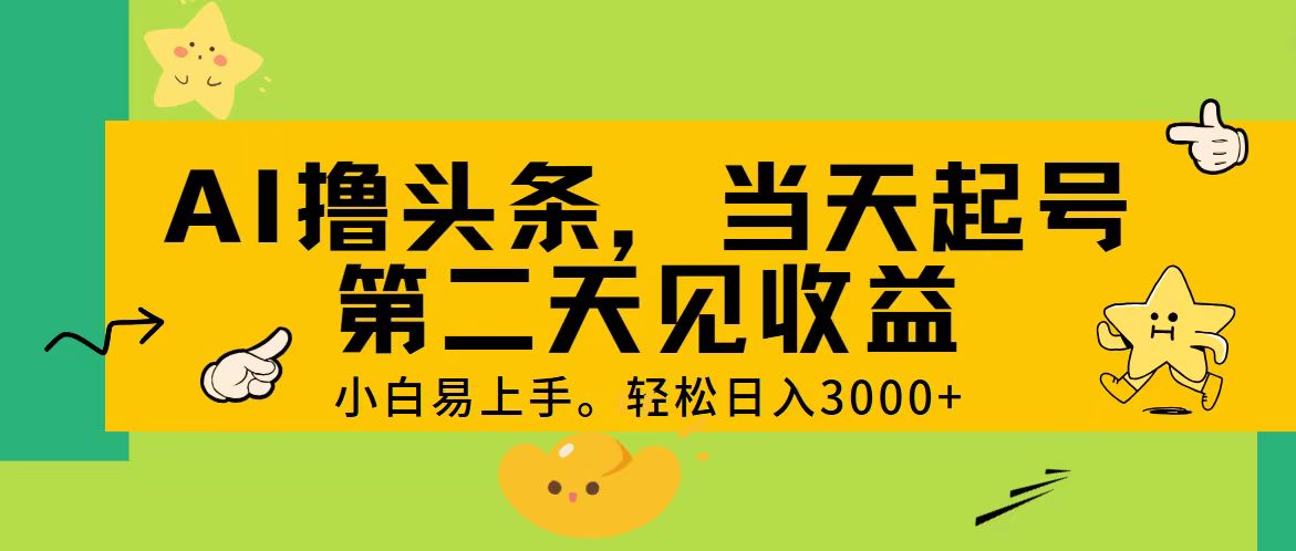 AI撸头条，轻松日入3000+，当天起号，第二天见收益。-玖卿社区