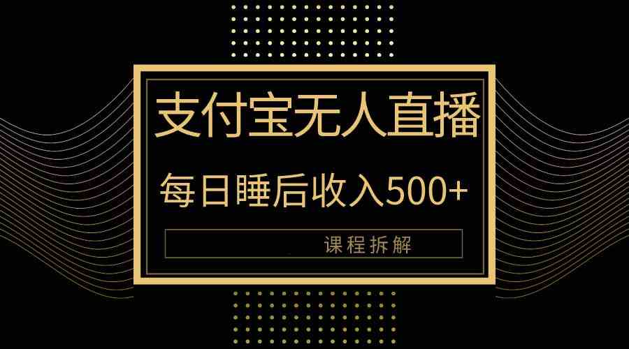 （10135期）支付宝无人直播新玩法大曝光！日入500+，教程拆解！-玖卿社区