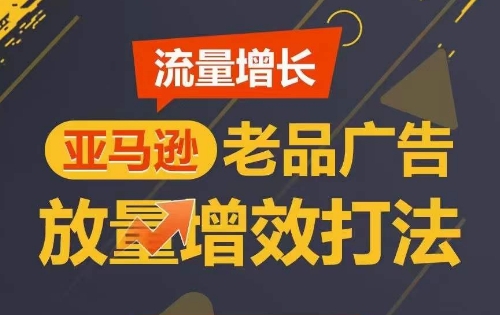 流量增长 亚马逊老品广告放量增效打法，短期内广告销量翻倍-玖卿社区
