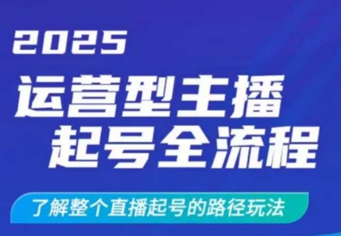 2025运营型主播起号全流程，了解整个直播起号的路径玩法(全程一个半小时，干货满满)-玖卿社区