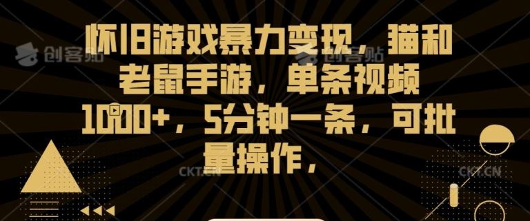 怀旧游戏暴力变现，猫和老鼠手游，单条视频1000+，5分钟一条，可批量操作【揭秘】-玖卿社区