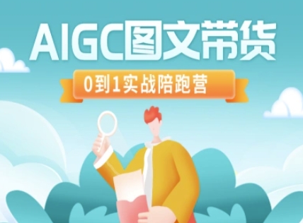 AIGC图文带货，0到1实战陪跑营-玖卿社区