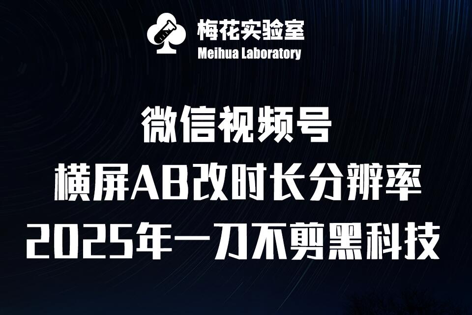 梅花实验室2025视频号最新一刀不剪黑科技，宽屏AB画中画+随机时长+帧率融合玩法-玖卿社区