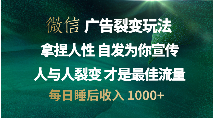 微信广告裂变法 操控人性 自发为你免费宣传 人与人的裂变才是最佳流量 单日睡后收入 1000+-玖卿社区
