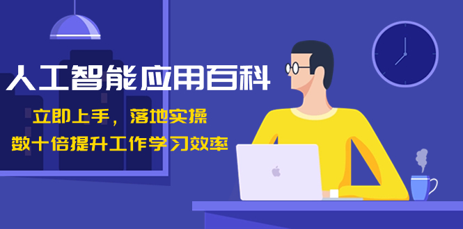 人工智能-应用百科！立即上手，落地实操！数十倍提升工作学习效率-玖卿社区