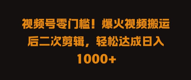 视频号零门槛，爆火视频搬运后二次剪辑，轻松达成日入 1k+【揭秘】-玖卿社区