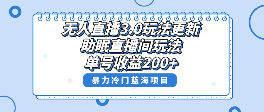无人直播3.0玩法更新，助眠直播间项目，单号收益200+，暴力冷门蓝海项目！-玖卿社区