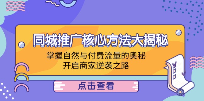 同城推广核心方法大揭秘：掌握自然与付费流量的奥秘，开启商家逆袭之路-玖卿社区