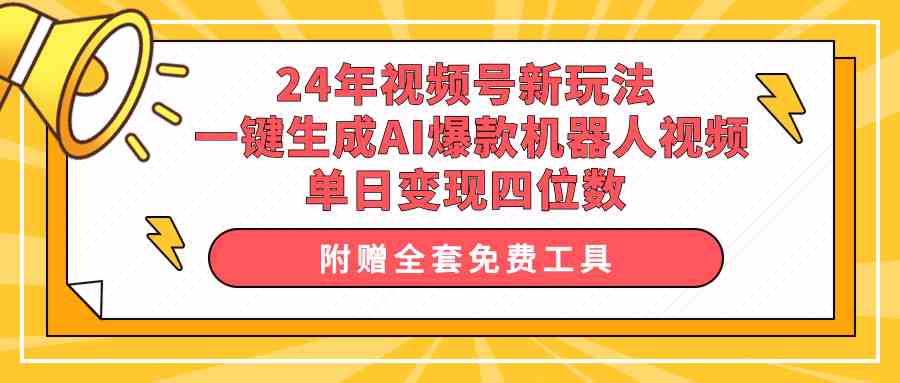 （10024期）24年视频号新玩法 一键生成AI爆款机器人视频，单日轻松变现四位数-玖卿社区