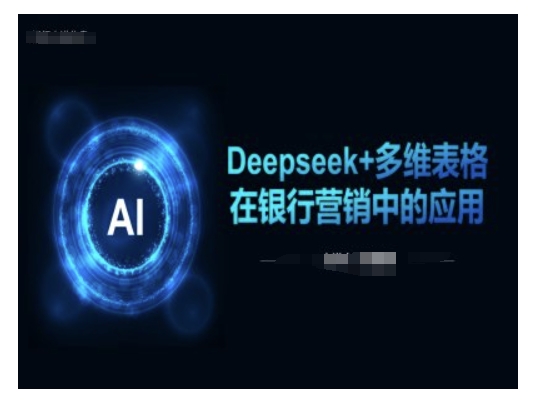 Deepseek+多维表格在银行营销场景中的应用-玖卿社区