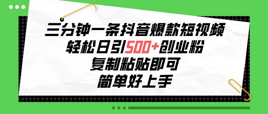 （10291期）三分钟一条抖音爆款短视频，轻松日引500+创业粉，复制粘贴即可，简单好…-玖卿社区