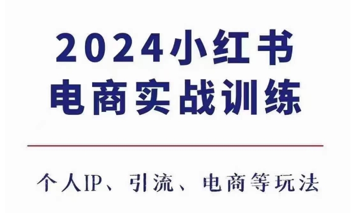 2024小红书电商3.0实战训练，包含个人IP、引流、电商等玩法-玖卿社区