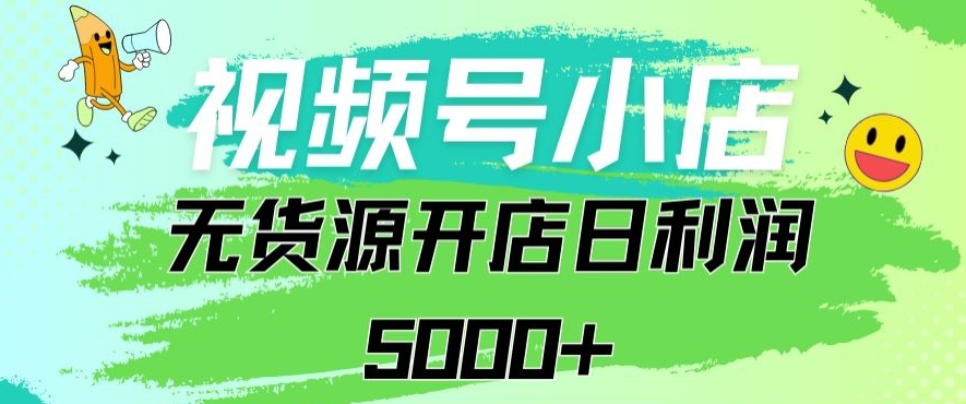 视频号无货源小店从0到1日订单量千单以上纯利润稳稳5000+-玖卿社区