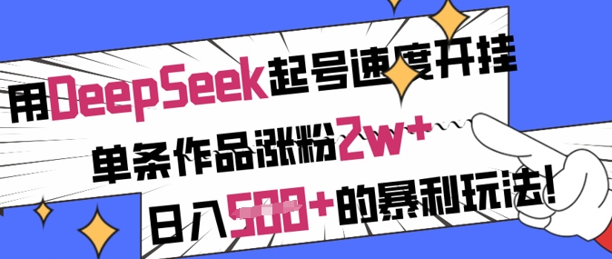 用DeepSeek起号速度开挂，单条作品涨粉2w+，日入5张+的暴利玩法-玖卿社区