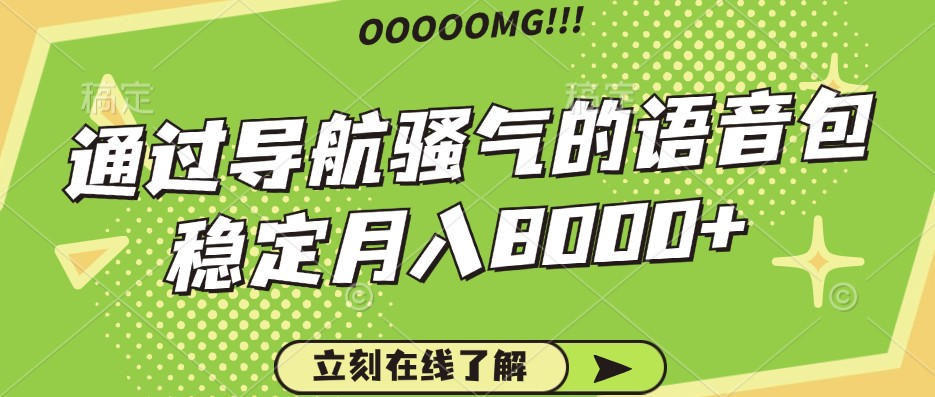 骚气的导航语音包，自用的同时还可以作为项目操作，月入8000+-玖卿社区