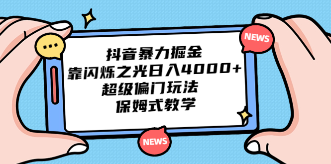 抖音暴力掘金，靠闪烁之光日入4000+，超级偏门玩法 保姆式教学-玖卿社区