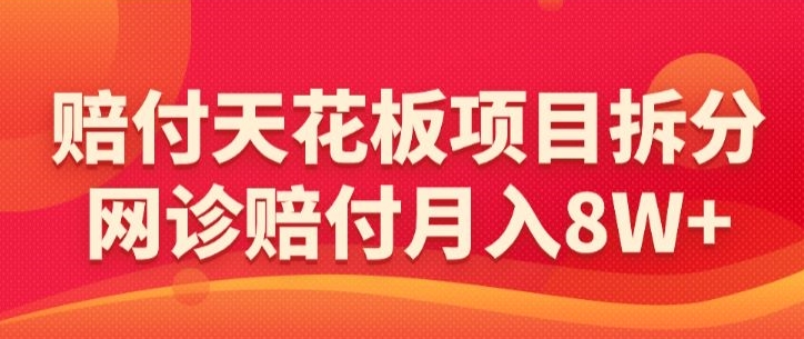 赔付天花板项目拆分，网诊赔付月入8W+-【仅揭秘】-玖卿社区