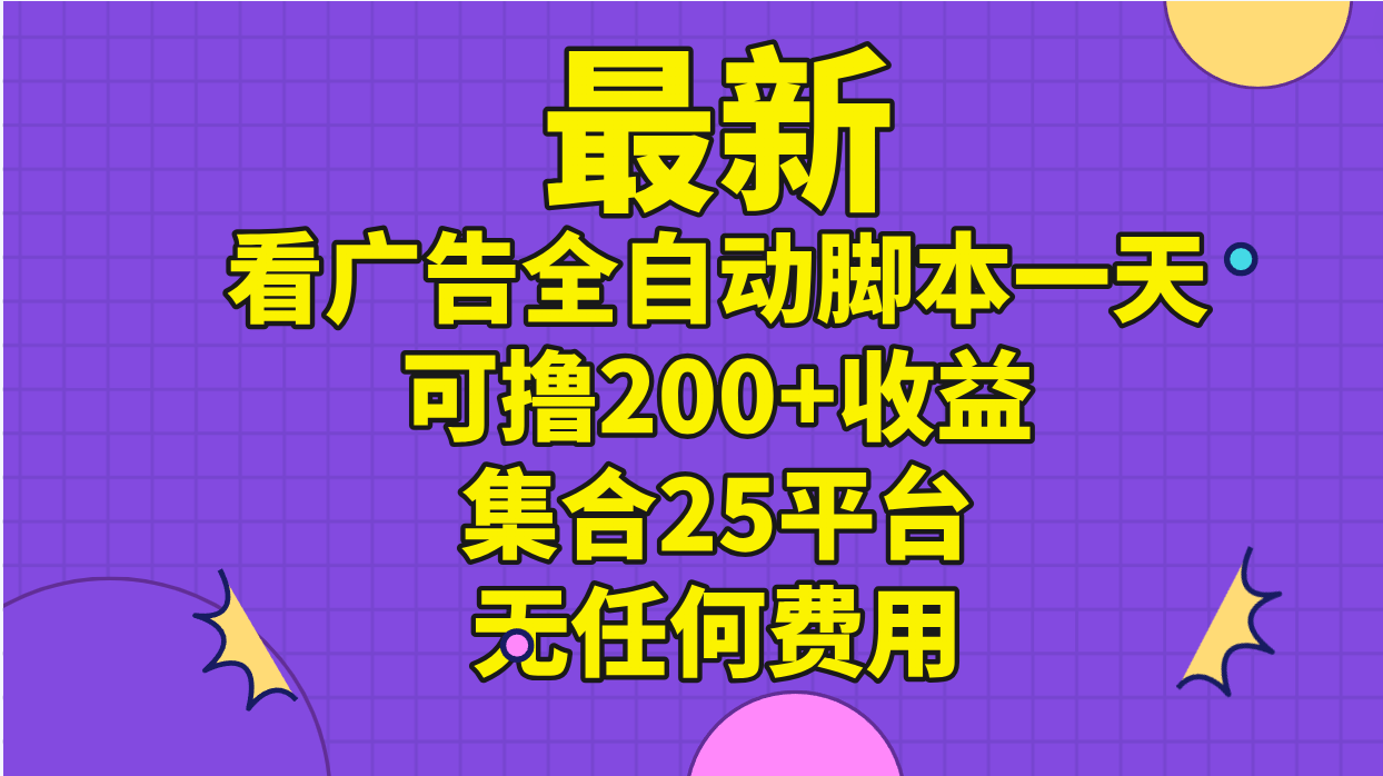 最新看广告全自动脚本一天可撸200+收益 。集合25平台 ，无任何费用-玖卿社区