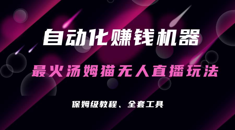 自动化赚钱机器，汤姆猫无人直播玩法，每日躺赚3位数-玖卿社区