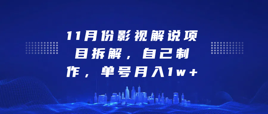 影视解说项目拆解，自己制作，单号月入1w+-玖卿社区
