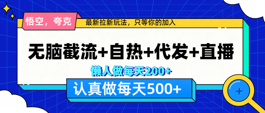 悟空、夸克拉新，无脑截流+自热+代发+直播，日入500+-玖卿社区