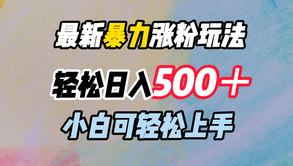 最新暴力涨粉玩法，轻松日入500＋，小白可轻松上手-玖卿社区
