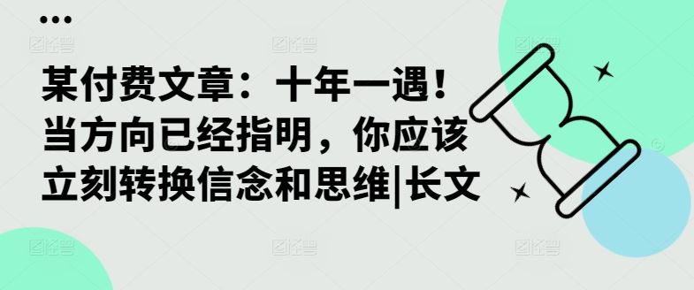 某付费文章：十年一遇！当方向已经指明，你应该立刻转换信念和思维|长文-玖卿社区
