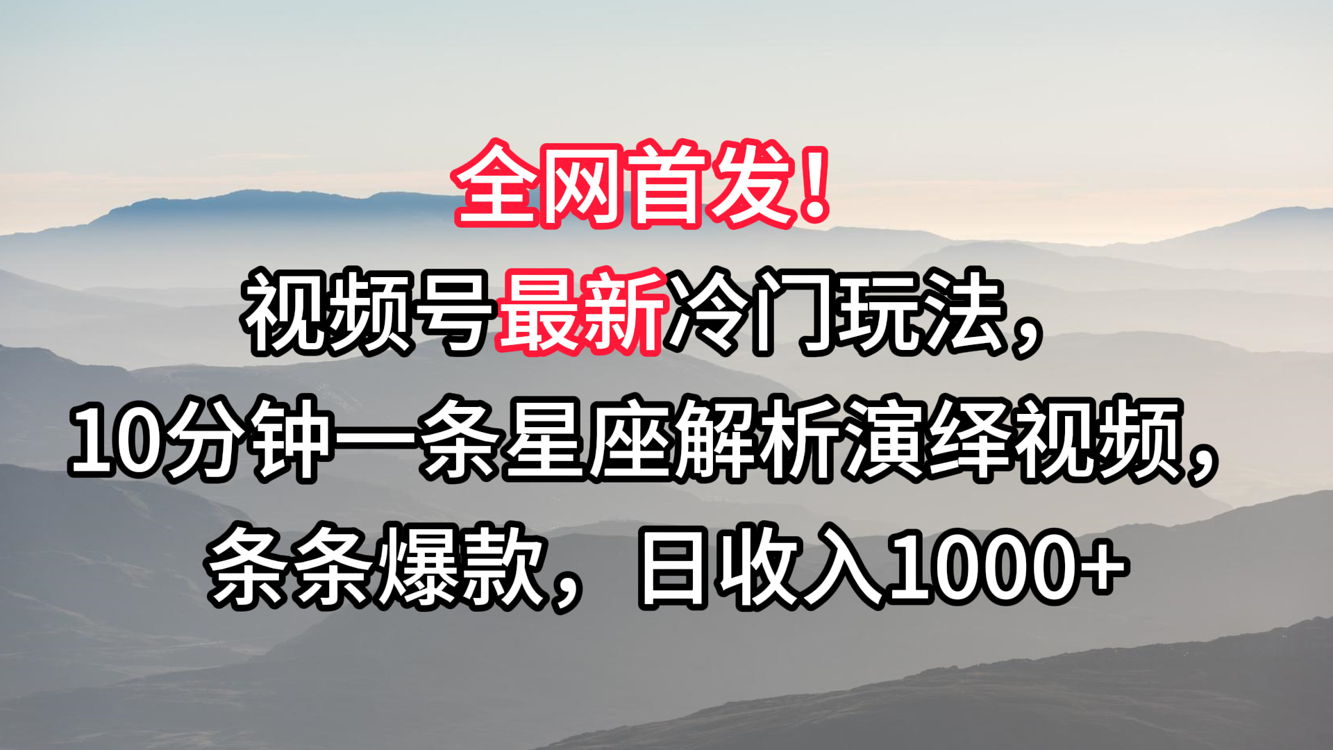 视频号最新冷门玩法，10分钟一条星座解析演绎视频，条条爆款，日收入1000+-玖卿社区