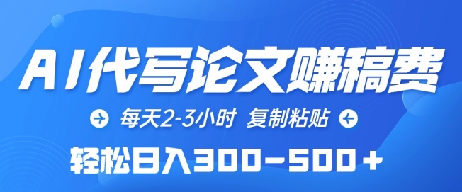 AI代写论文赚稿费，每天2-3小时，复制粘贴，轻松日入300-500+-玖卿社区