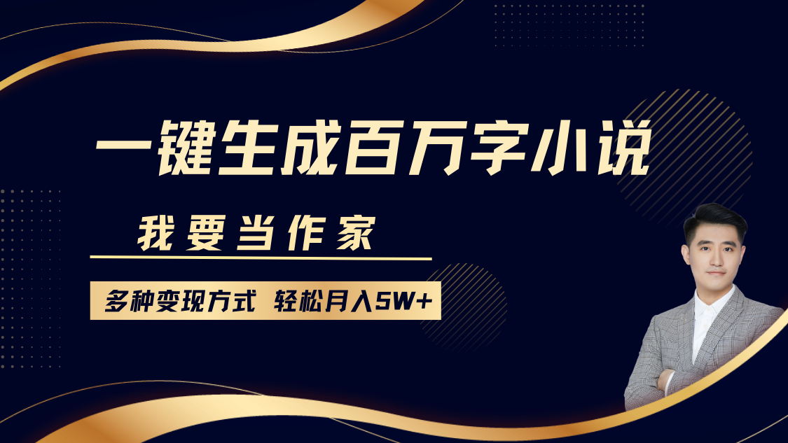 我要当作家，一键生成百万字小说，多种变现方式，轻松月入5W+-玖卿社区