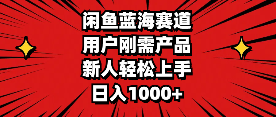 闲鱼蓝海赛道，用户刚需产品，新人轻松上手，日入1000+-玖卿社区