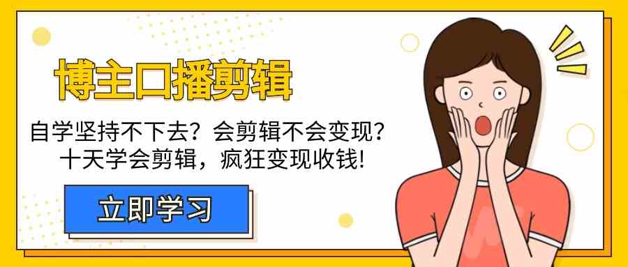 博主口播剪辑课，十天学会视频剪辑，解决变现问题疯狂收钱！-玖卿社区