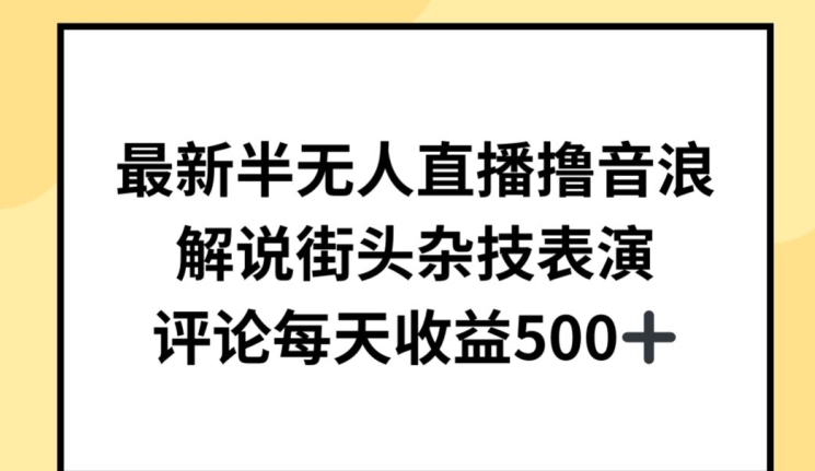 最新半无人直播撸音浪，解说街头杂技表演，平均每天收益500+-玖卿社区