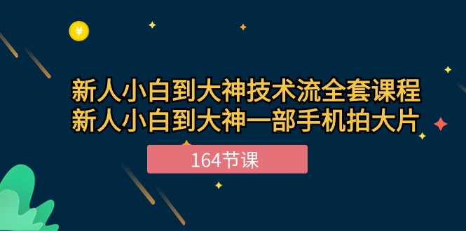 新手小白到大神技术流全套课程，新人小白到大神一部手机拍大片（164节）-玖卿社区