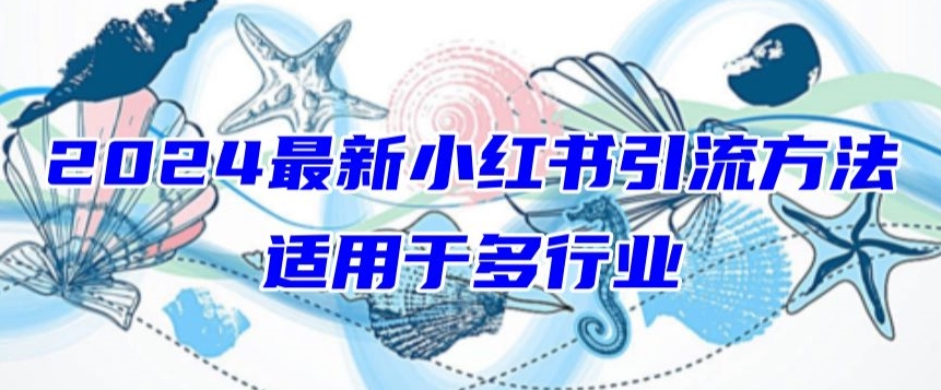 2024最新小红书引流，适用于任何行业，小白也可以轻松的打粉-玖卿社区