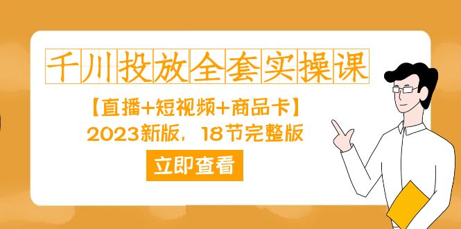 千川投放-全套实操课【直播+短视频+商品卡】2023新版，18节完整版！-玖卿社区