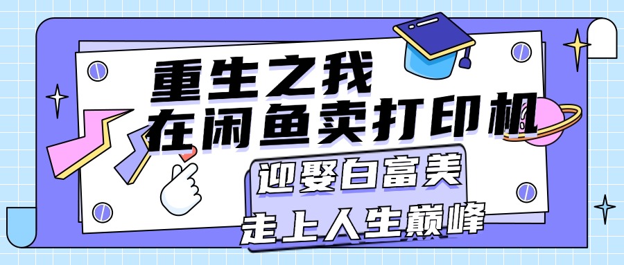 重生之我在闲鱼卖打印机，月入过万，迎娶白富美，走上人生巅峰-玖卿社区