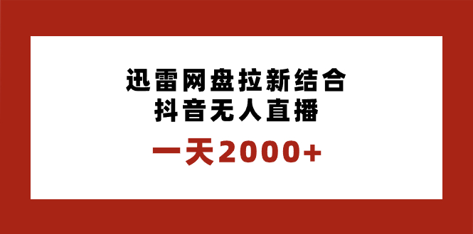 一天2000+迅雷网盘拉新结合抖音无人直播，独创玩法保姆级教学-玖卿社区