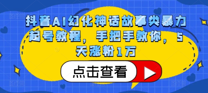 抖音AI幻化神话故事类暴力起号教程，手把手教你，5天涨粉1万-玖卿社区