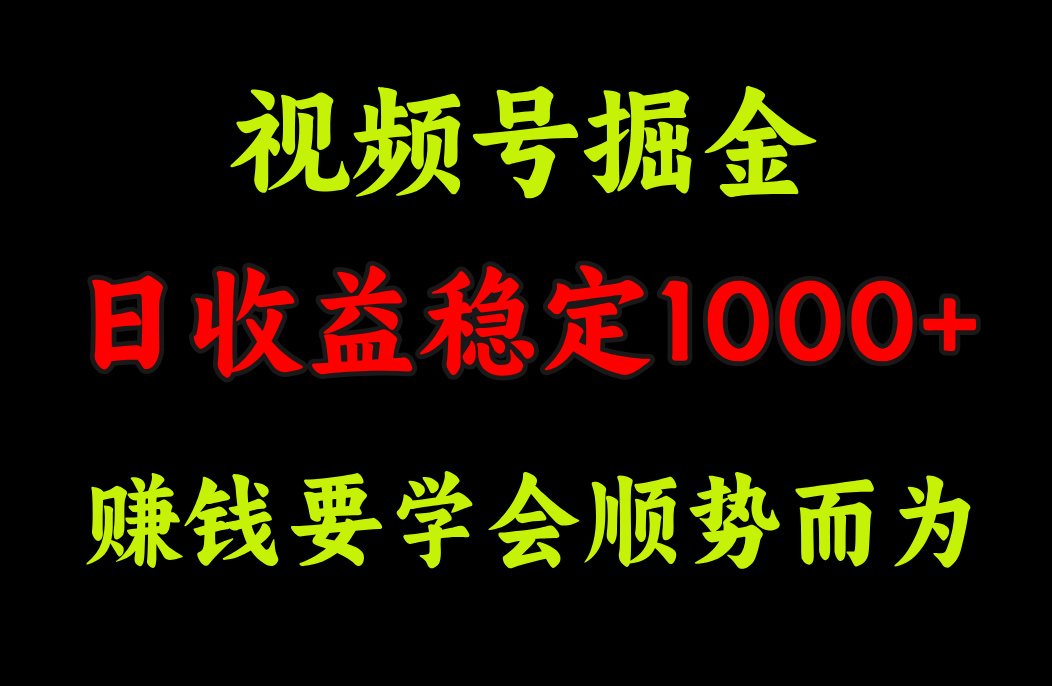 视频号掘金，单日收益稳定在1000+-玖卿社区
