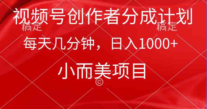 （9778期）视频号创作者分成计划，每天几分钟，收入1000+，小而美项目-玖卿社区