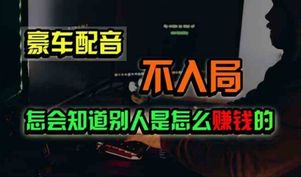 豪车配音，一个惊掉下巴，闷声发财的小生意，日赚500+-玖卿社区