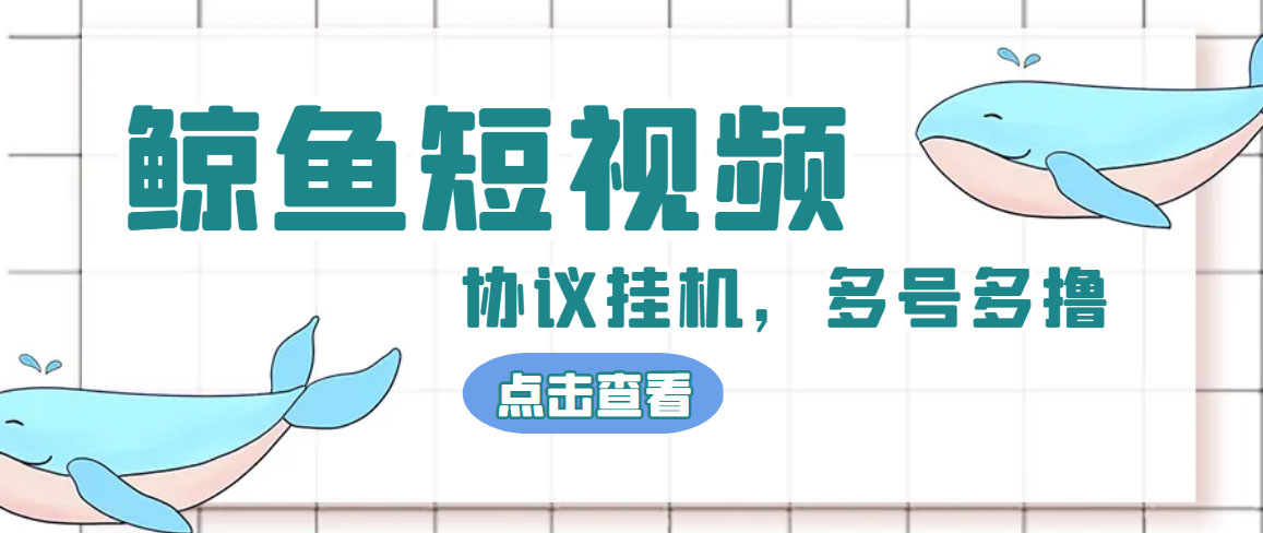 单号300+鲸鱼短视频协议全网首发 多号无限做号独家项目打金(多号协议+教程)-玖卿社区