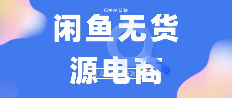 2023最强蓝海项目，闲鱼无货源电商，无风险易上手月赚10000 见效快-玖卿社区