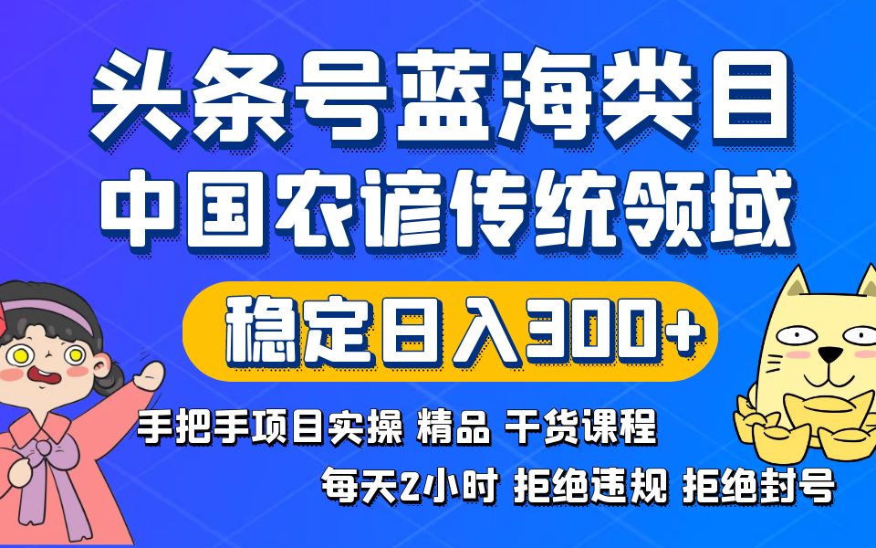 头条号蓝海类目传统和农谚领域实操精品课程拒绝违规封号稳定日入300+-玖卿社区