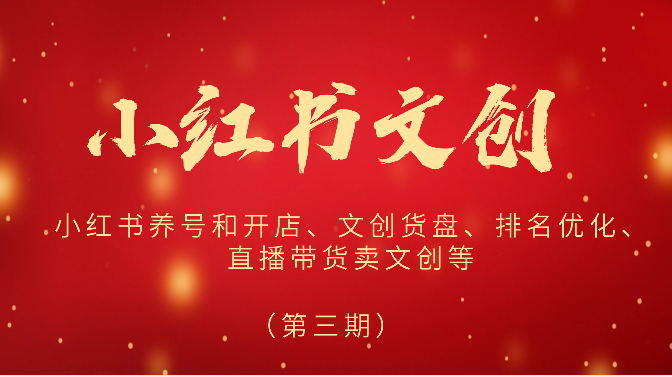 2024小红书文创（第三期）小红书养号和开店、文创货盘、排名优化、直播带货卖文创等-玖卿社区