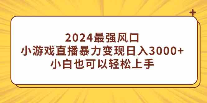 （9342期）2024最强风口，小游戏直播暴力变现日入3000+小白也可以轻松上手-玖卿社区