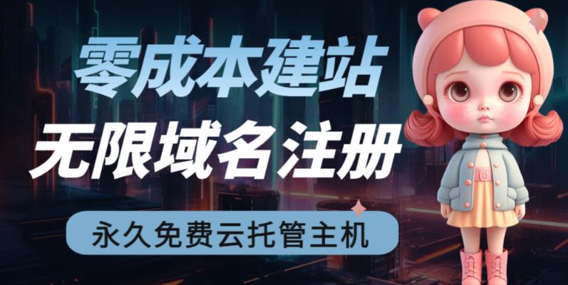 2023【零成本建站】无限撸域名教程+永久兔费云托管主机-玖卿社区